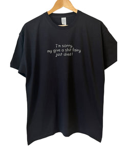 I’m Sorry My Give A S**t Fairy Just Died ~Black T-shirt