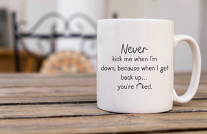 Never Kick Me When I’m Down - Funny Mug