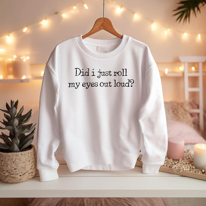 Did I Just Roll My Eyes Out Loud Printed Sweatshirt