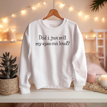 Load image into Gallery viewer, Did I Just Roll My Eyes Out Loud Printed Sweatshirt
