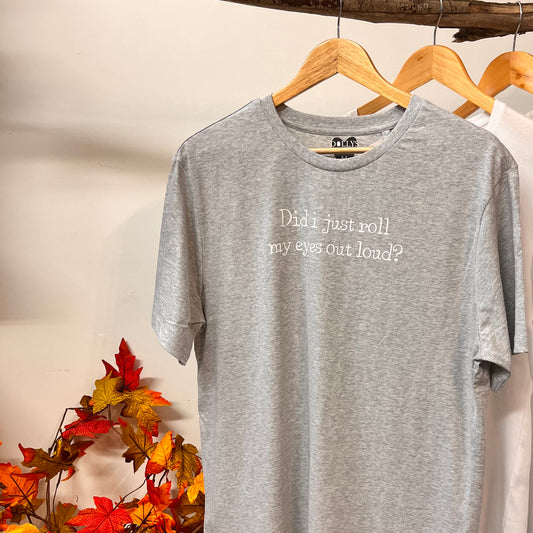 Did I Just Roll My Eyes Out Loud - Grey T-Shirt