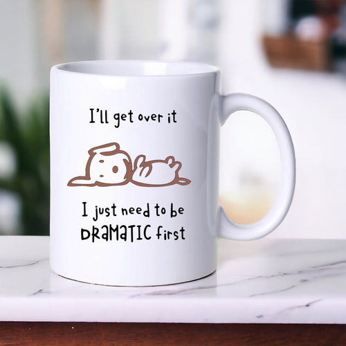 I Just Need To Be Dramatic First - Funny Mug
