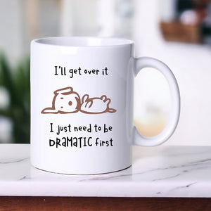 I Just Need To Be Dramatic First - Funny Mug
