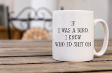 Load image into Gallery viewer, If I Was A Bird - Funny Mug