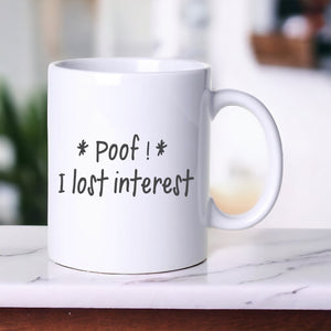 Poof! I Lost Interest - Funny Mug
