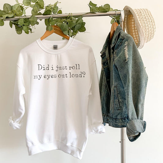 Did I Just Roll My Eyes Out Loud Printed Sweatshirt