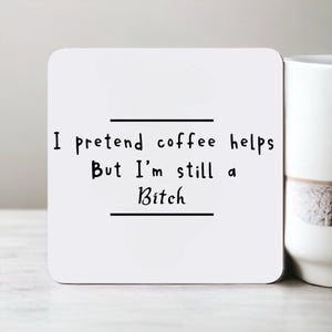 I Pretend Coffee Helps - Funny Coaster