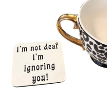 Load image into Gallery viewer, I’m Not Deaf I’m Ignoring You - Funny Coaster