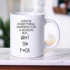 I Know Everything Happens For A Reason - Funny Mug