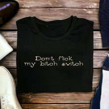 Load image into Gallery viewer, Don’t Flick My B***h Switch ~ Teeshirt