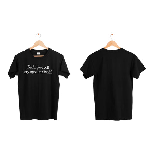Did I Just Roll My Eyes Out Loud - Black T-Shirt
