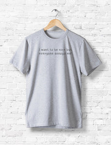 I Want To Be Nice - T-Shirt