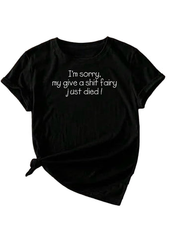 I’m Sorry My Give A S**t Fairy Just Died ~Black T-shirt