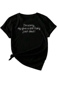 I’m Sorry My Give A S**t Fairy Just Died ~Black T-shirt