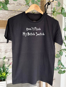 Don’t Flick My B***h Switch ~ Teeshirt