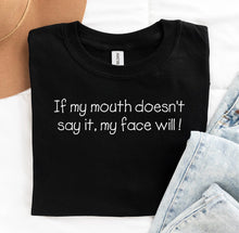 Load image into Gallery viewer, If My Mouth Doesn’t Say It My Face Will ~TeeShirt