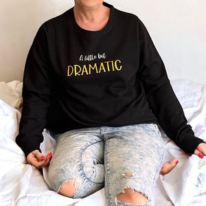 A Little Bit Dramatic ~ Sweatshirt